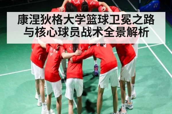 康涅狄格大学篮球卫冕之路与核心球员战术全景解析