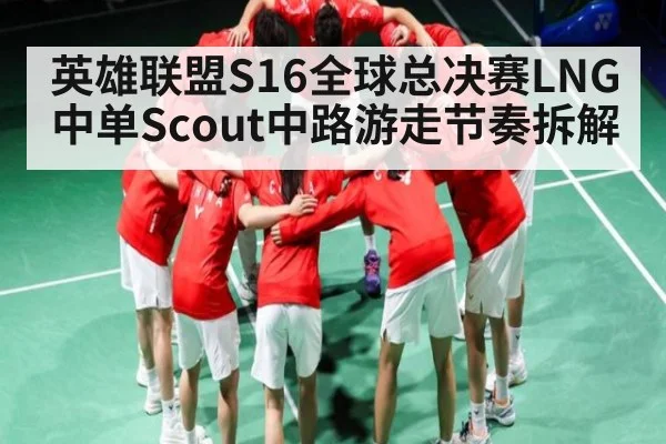 英雄联盟S16全球总决赛LNG中单Scout中路游走节奏拆解